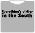 everythings-dirtier-in-the-south-t-shirt