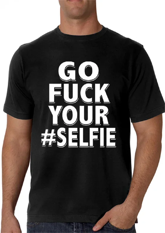 Go F*ck Your #Selfie Men's T-Shirt